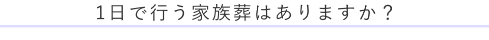 1日で行う家族葬はありますか？